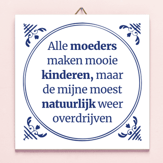Tegeltje: Alle moeders maken mooie kinderen